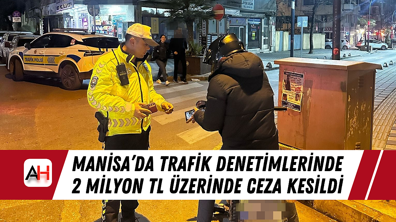 Manisa'da Trafik Denetimlerinde 2 Milyon TL Üzerinde Ceza Kesildi