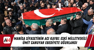 Manisa Siyasetinin Acı Kaybı: Eski Milletvekili Ümit Canuyar Ebediyete Uğurlandı
