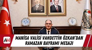 Manisa Valisi Vahdettin Özkan’dan Ramazan Bayramı Mesajı