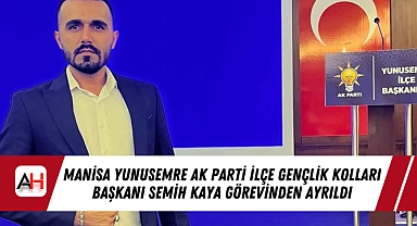 Manisa Yunusemre AK Parti İlçe Gençlik Kolları Başkanı Semih Kaya Görevinden Ayrıldı