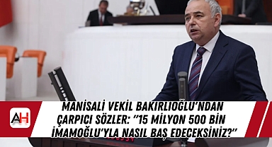 Manisali Vekil Bakırlıoğlu'ndan Çarpıcı Sözler: 