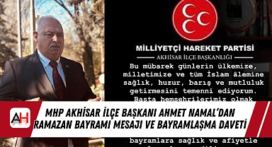 MHP Akhisar İlçe Başkanı Ahmet Namal’dan Ramazan Bayramı Mesajı ve Bayramlaşma Daveti