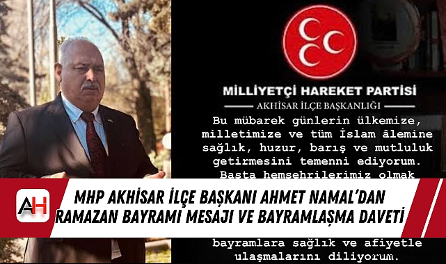 MHP Akhisar İlçe Başkanı Ahmet Namal’dan Ramazan Bayramı Mesajı ve Bayramlaşma Daveti