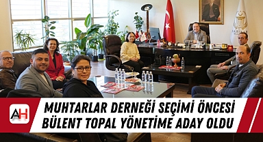 Muhtarlar Derneği Seçimi Öncesi Bülent Topal Yönetime Aday Oldu