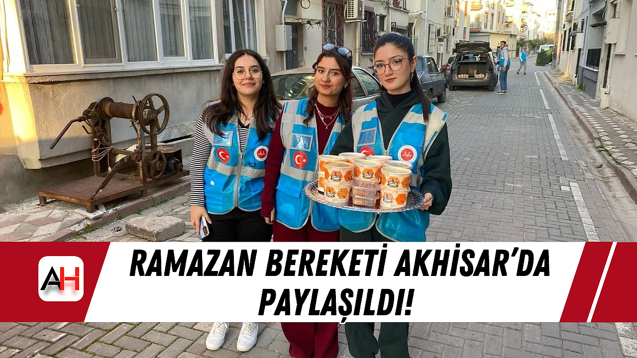Ramazan Bereketi Akhisar'da Paylaşıldı!