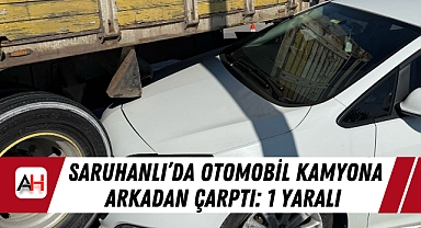 Saruhanlı'da Otomobil Kamyona Arkadan Çarptı: 1 Yaralı