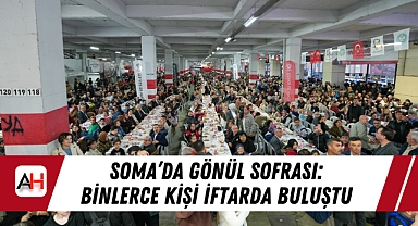 Soma'da Gönül Sofrası: Binlerce Kişi İftarda Buluştu