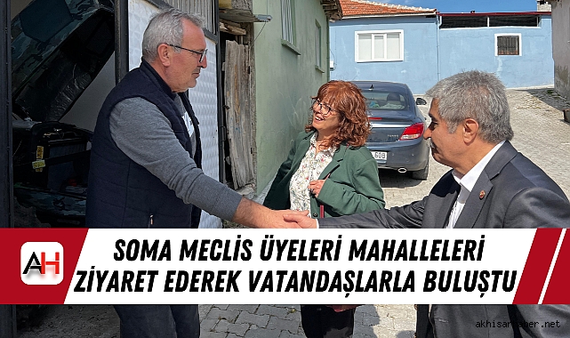 Soma Meclis Üyeleri Mahalleleri Ziyaret Ederek Vatandaşlarla Buluştu