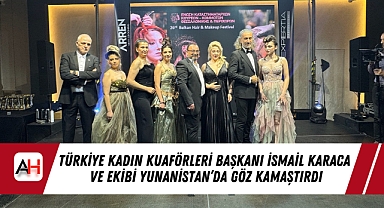 Türkiye Kadın Kuaförleri Başkanı İsmail Karaca ve Ekibi Yunanistan'da Göz Kamaştırdı