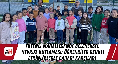 Tütenli Mahallesi'nde Geleneksel Nevruz Kutlaması: Öğrenciler Renkli Etkinliklerle Baharı Karşıladı