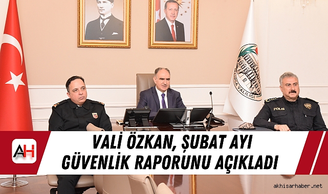 Vali Özkan, Şubat Ayı Güvenlik Raporunu Açıkladı