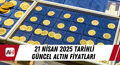 21 Nisan 2025 tarihli güncel altın fiyatları