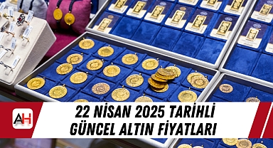 22 Nisan 2025 tarihli güncel altın fiyatları