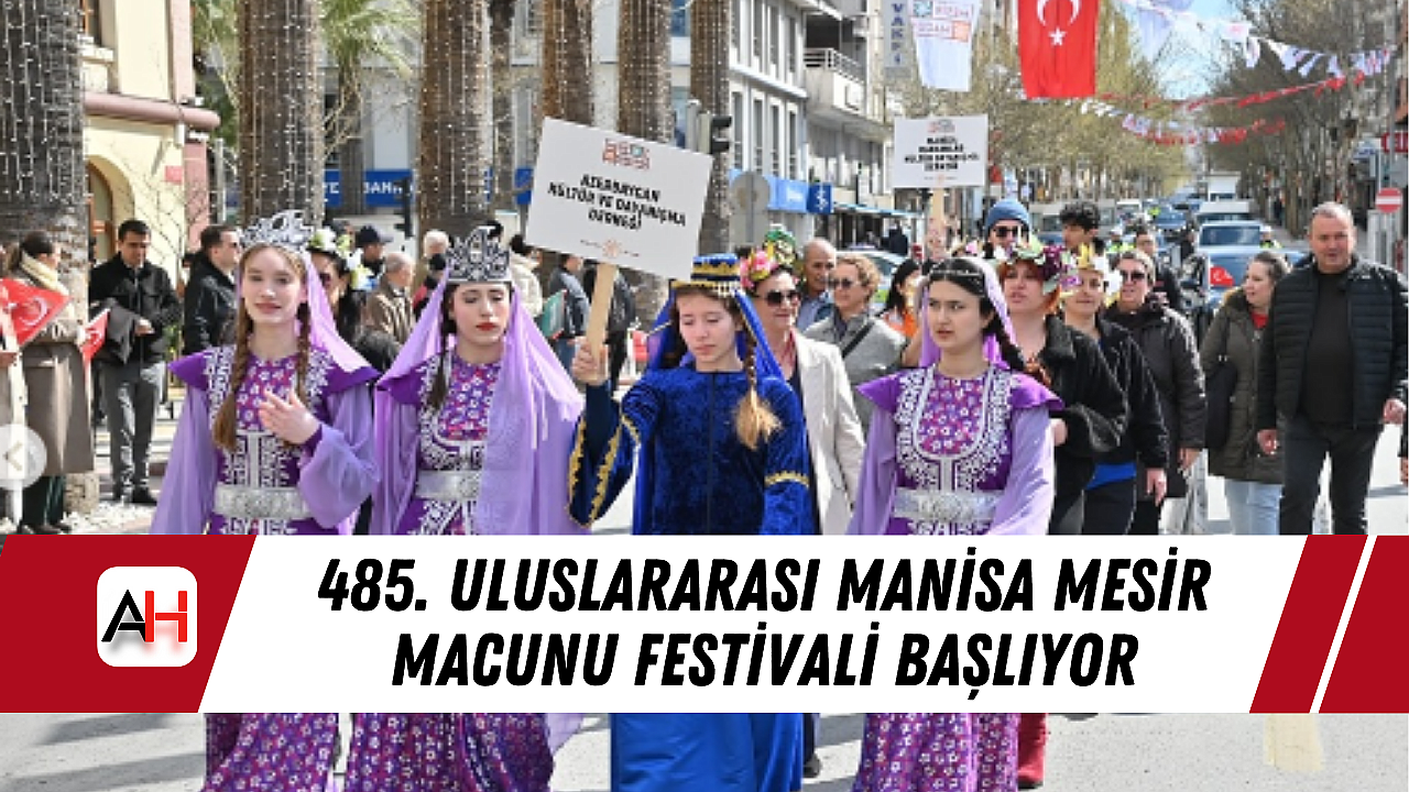 485. Uluslararası Manisa Mesir Macunu Festivali Başlıyor