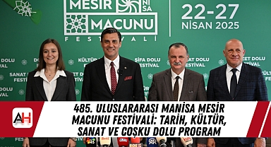 485. Uluslararası Manisa Mesir Macunu Festivali: Tarih, Kültür, Sanat ve Coşku Dolu Program
