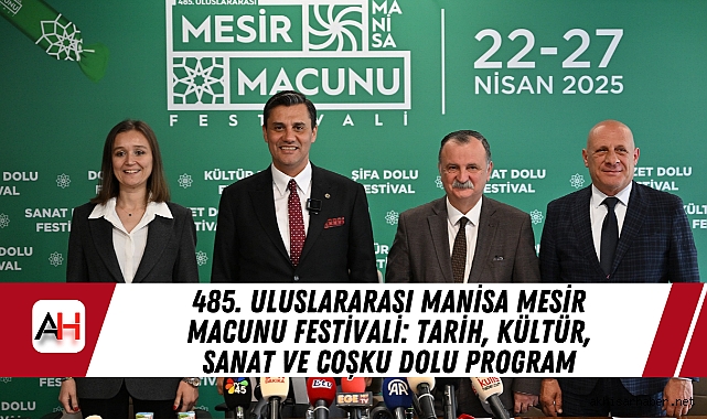 485. Uluslararası Manisa Mesir Macunu Festivali: Tarih, Kültür, Sanat ve Coşku Dolu Program