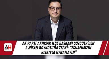 AK Parti Akhisar İlçe Başkanı Sözcüer'den 2 Nisan Boykotuna Tepki: 