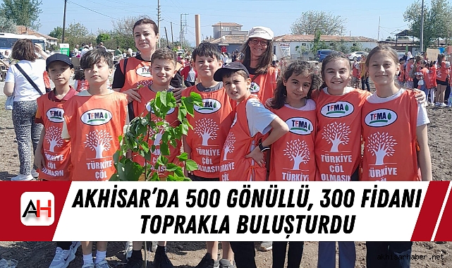 Akhisar’da 500 Gönüllü, 300 Fidanı Toprakla Buluşturdu