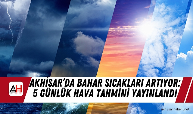 Akhisar’da Bahar Sıcakları Artıyor: 5 Günlük Hava Tahmini Yayınlandı