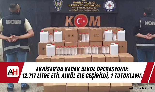 Akhisar'da Kaçak Alkol Operasyonu: 12.717 Litre Etil Alkol Ele Geçirildi, 1 Tutuklama