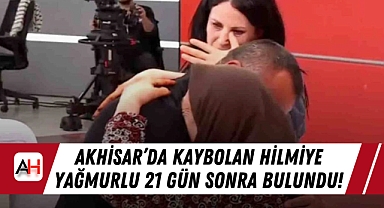 Akhisar'da Kaybolan Hilmiye Yağmurlu 21 Gün Sonra Bulundu!
