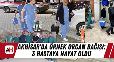 Akhisar'da Örnek Organ Bağışı: 3 Hastaya Hayat Oldu