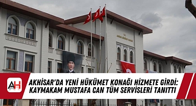 Akhisar'da Yeni Hükümet Konağı Hizmete Girdi: Kaymakam Mustafa Can Tüm Servisleri Tanıttı
