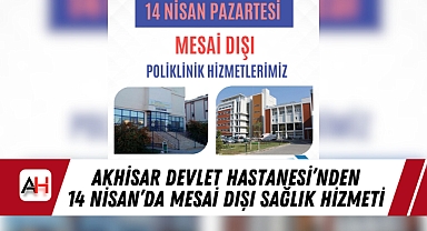 Akhisar Devlet Hastanesi’nden 14 Nisan’da Mesai Dışı Sağlık Hizmeti