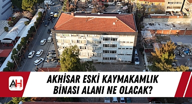 Akhisar Eski Kaymakamlık Binası Alanı Ne Olacak?