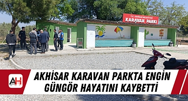 Akhisar Karavan Parkta Engin Güngör Hayatını Kaybetti