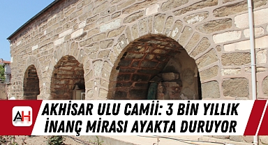 Akhisar Ulu Camii: 3 Bin Yıllık İnanç Mirası Ayakta Duruyor