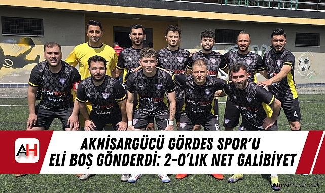 Akhisargücü Gördes Spor'u Eli Boş Gönderdi: 2-0’lık Net Galibiyet