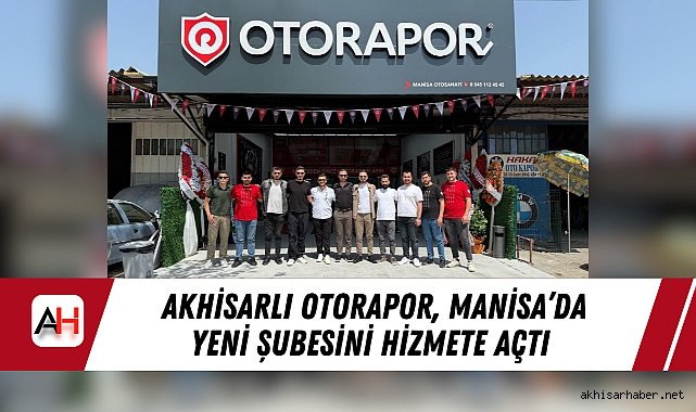 Akhisarlı Otorapor, Manisa’da Yeni Şubesini Hizmete Açtı