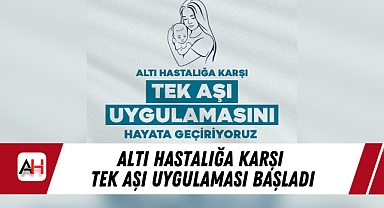 Altı Hastalığa Karşı Tek Aşı Uygulaması Başladı