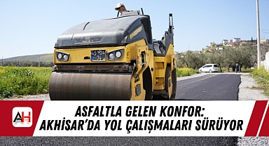 Asfaltla Gelen Konfor: Akhisar'da Yol Çalışmaları Sürüyor