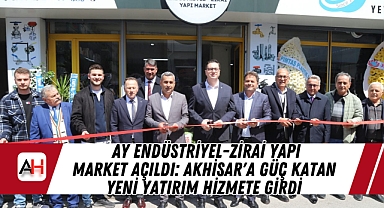 AY Endüstriyel-Zirai Yapı Market Açıldı: Akhisar'a Güç Katan Yeni Yatırım Hizmete Girdi