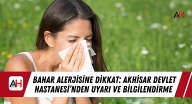 Bahar Alerjisine Dikkat: Akhisar Devlet Hastanesi'nden Uyarı ve Bilgilendirme