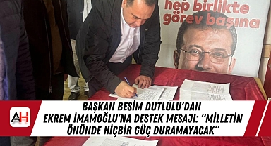 Başkan Besim Dutlulu'dan Ekrem İmamoğlu'na Destek Mesajı: 