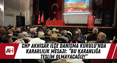 CHP Akhisar İlçe Danışma Kurulu'nda Kararlılık Mesajı: 