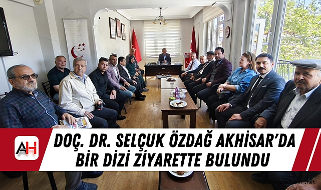 Doç. Dr. Selçuk Özdağ Akhisar'da Bir Dizi Ziyarette Bulundu