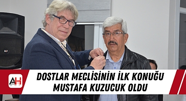 Dostlar Meclisinin İlk Konuğu Mustafa Kuzucuk Oldu
