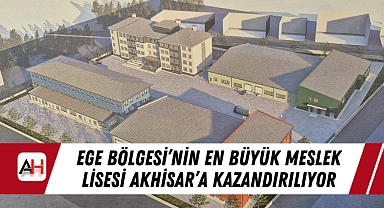 Ege Bölgesi'nin En Büyük Meslek Lisesi Akhisar'a Kazandırılıyor