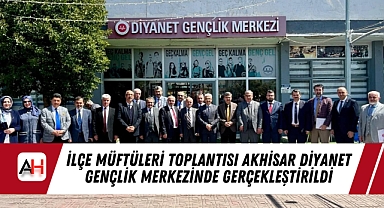 İlçe Müftüleri Toplantısı Akhisar Diyanet Gençlik Merkezinde Gerçekleştirildi