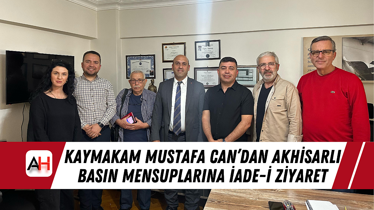 Kaymakam Mustafa Can’dan Akhisarlı Basın Mensuplarına İade-i Ziyaret