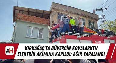 Kırkağaç'ta Güvercin Kovalarken Elektrik Akımına Kapıldı: Ağır Yaralandı