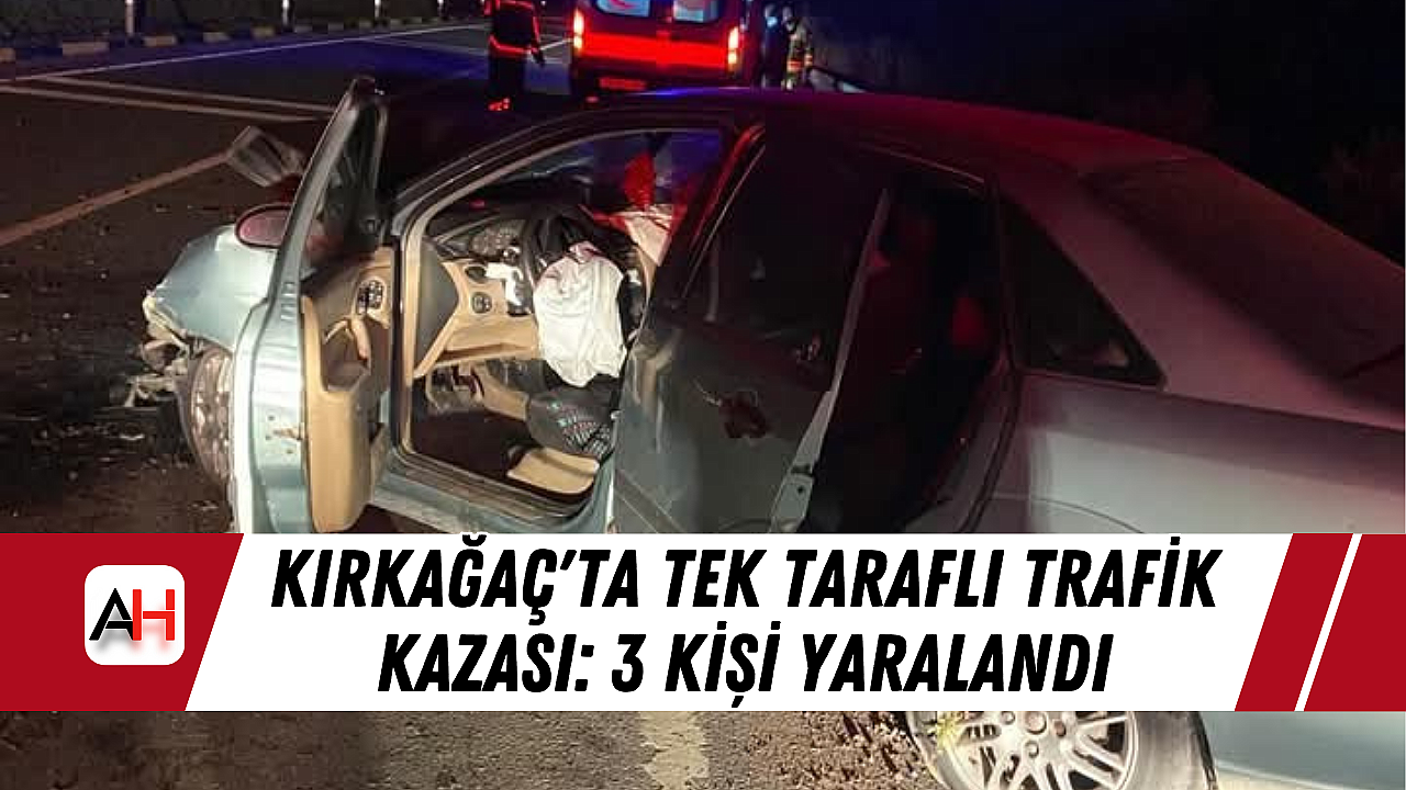 Kırkağaç'ta Tek Taraflı Trafik Kazası: 3 Kişi Yaralandı