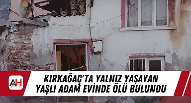 Kırkağaç'ta Yalnız Yaşayan Yaşlı Adam Evinde Ölü Bulundu