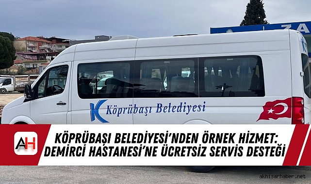 Köprübaşı Belediyesi'nden Örnek Hizmet: Demirci Hastanesi’ne Ücretsiz Servis Desteği