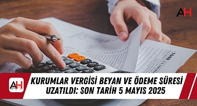 Kurumlar Vergisi Beyan ve Ödeme Süresi Uzatıldı: Son Tarih 5 Mayıs 2025