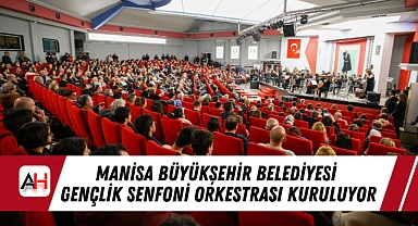 Manisa Büyükşehir Belediyesi Gençlik Senfoni Orkestrası Kuruluyor
